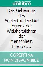 Das Geheimnis des SeelenfriedensDie Essenz der Weisheitslehren der Menschheit. E-book. Formato EPUB ebook di Harry Eilenstein