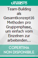 Team-Building als Gesamtkonzept16 Methoden pro Gruppenphase, um einfach vom Einzelnen zur arbeitenden Gruppe zu gelangen. E-book. Formato EPUB ebook di Christian Mehler