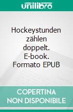 Hockeystunden zählen doppelt. E-book. Formato EPUB ebook