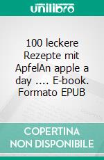 100 leckere Rezepte mit ApfelAn apple a day .... E-book. Formato EPUB ebook di Ann Sunday