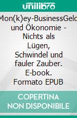 Mon(k)ey-BusinessGeld und Ökonomie - Nichts als Lügen, Schwindel und fauler Zauber. E-book. Formato EPUB ebook di Holger Lang