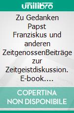 Zu Gedanken Papst Franziskus und anderen ZeitgenossenBeiträge zur Zeitgeistdiskussion. E-book. Formato EPUB ebook di Heinz Gliemann