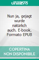 Nun ja, gejagt wurde natürlich auch. E-book. Formato EPUB ebook di Bernd Schwappacher