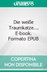 Die weiße Traumkatze…. E-book. Formato EPUB ebook