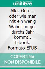 Alles Gute... oder wie man mit ein wenig Wahnsinn gut durchs Jahr kommt!. E-book. Formato EPUB ebook