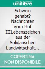 Schwein gehabt? Nachrichten vom Hof IIILebenszeichen aus der Solidarischen Landwirtschaft - CSA Hof Pente. E-book. Formato EPUB ebook di Tobias Hartkemeyer