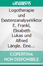 Logotherapie und ExistenzanalyseViktor E. Frankl, Elisabeth Lukas und Alfried Längle. Eine Einführung. E-book. Formato EPUB ebook di Reinhard Scheerer