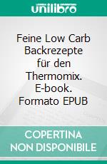 Feine Low Carb Backrezepte für den Thermomix. E-book. Formato EPUB ebook di Astrid Schmidtmeyer