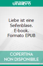 Liebe ist eine Seifenblase. E-book. Formato EPUB ebook di Stefanie Schwellnus