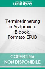 Terminerinnerung in Arztpraxen. E-book. Formato EPUB ebook di Gordon Seipold