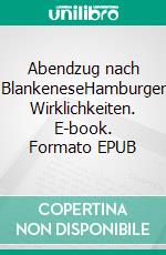 Abendzug nach BlankeneseHamburger Wirklichkeiten. E-book. Formato EPUB ebook