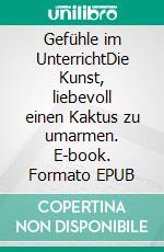 Gefühle im UnterrichtDie Kunst, liebevoll einen Kaktus zu umarmen. E-book. Formato EPUB