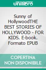 Sunny of HollywoodTHE BEST STORIES OF HOLLYWOOD - FOR KIDS. E-book. Formato EPUB ebook
