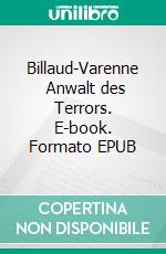 Billaud-Varenne   Anwalt des Terrors. E-book. Formato EPUB ebook