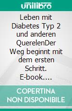 Leben mit Diabetes Typ 2 und anderen QuerelenDer Weg beginnt mit dem ersten Schritt. E-book. Formato EPUB ebook di Antonio Mario Zecca