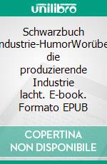 Schwarzbuch Industrie-HumorWorüber die produzierende Industrie lacht. E-book. Formato EPUB ebook di Christian Eberhardt-Motzelt