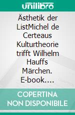 Ästhetik der ListMichel de Certeaus Kulturtheorie trifft Wilhelm Hauffs Märchen. E-book. Formato EPUB ebook