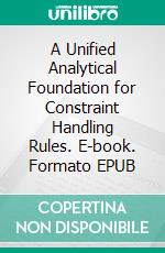 A Unified Analytical Foundation for Constraint Handling Rules. E-book. Formato EPUB ebook di Hariolf Betz