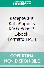 Rezepte aus Katja's KücheBand 2. E-book. Formato EPUB ebook di Katja Ezold