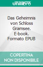 Das Geheimnis von Schloss Gramsee. E-book. Formato EPUB ebook