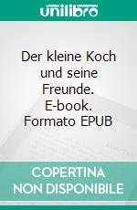 Der kleine Koch und seine Freunde. E-book. Formato EPUB ebook di Anne Kerstin Hirsch