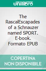 The RascalEscapades of a Schnauzer named SPORT. E-book. Formato EPUB ebook