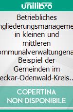 Betriebliches Eingliederungsmanagement in kleinen und mittleren Kommunalverwaltungenam Beispiel der Gemeinden im Neckar-Odenwald-Kreis. E-book. Formato EPUB ebook di Julien Alexandre Volk