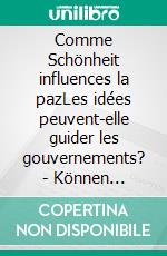 Comme Schönheit influences la pazLes idées peuvent-elle guider les gouvernements? - Können Gedanken Regierungen lenken?. E-book. Formato EPUB ebook