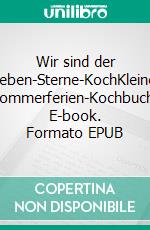 Wir sind der Sieben-Sterne-KochKleines Sommerferien-Kochbuch. E-book. Formato EPUB