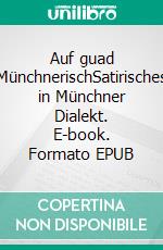 Auf guad MünchnerischSatirisches in Münchner Dialekt. E-book. Formato EPUB ebook