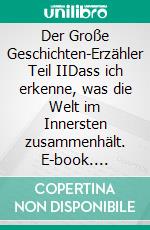 Der Große Geschichten-Erzähler Teil IIDass ich erkenne, was die Welt im Innersten zusammenhält. E-book. Formato EPUB ebook di Werner Weißmann