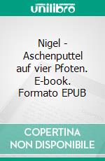 Nigel - Aschenputtel auf vier Pfoten. E-book. Formato EPUB ebook