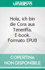 Hola, ich bin die Cora aus Teneriffa. E-book. Formato EPUB ebook