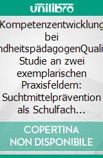 Kompetenzentwicklung bei GesundheitspädagogenQualitative Studie an zwei exemplarischen Praxisfeldern: Suchtmittelprävention als Schulfach und Kampfkunst als Bewegungsförderung. E-book. Formato EPUB ebook di Björn Pospiech