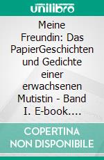 Meine Freundin: Das PapierGeschichten und Gedichte einer erwachsenen Mutistin - Band I. E-book. Formato EPUB ebook di Nina Onawa