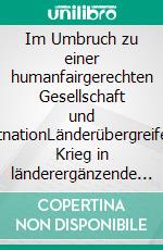 Im Umbruch zu einer humanfairgerechten Gesellschaft und WeltnationLänderübergreifende Krieg in länderergänzende Frieden umkehren und umgestalten. E-book. Formato EPUB ebook