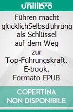 Führen macht glücklichSelbstführung als Schlüssel auf dem Weg zur Top-Führungskraft. E-book. Formato EPUB ebook di Lothar Mayrhofer