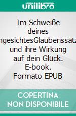 Im Schweiße deines AngesichtesGlaubenssätze und ihre Wirkung auf dein Glück. E-book. Formato EPUB ebook di Hans Janotta