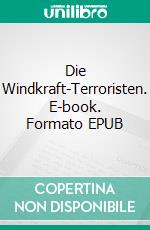 Die Windkraft-Terroristen. E-book. Formato EPUB ebook