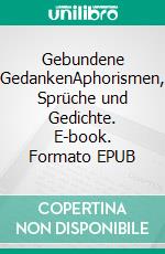 Gebundene GedankenAphorismen, Sprüche und Gedichte. E-book. Formato EPUB