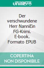 Der verschwundene Herr NanniEin FG-Krimi. E-book. Formato EPUB ebook