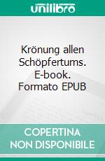 Krönung allen Schöpfertums. E-book. Formato EPUB ebook di Ludwig Weibel