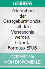 Zelebration der GeistgeburtMondial soll dein Verständnis werden. E-book. Formato EPUB ebook