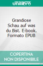 Grandiose Schau auf was du Bist. E-book. Formato EPUB ebook di Ludwig Weibel