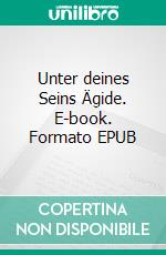 Unter deines Seins Ägide. E-book. Formato EPUB ebook di Ludwig Weibel