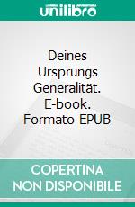 Deines Ursprungs Generalität. E-book. Formato EPUB ebook