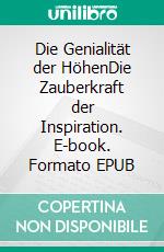 Die Genialität der HöhenDie Zauberkraft der Inspiration. E-book. Formato EPUB ebook