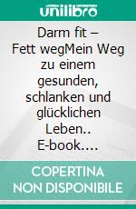 Darm fit – Fett wegMein Weg zu einem gesunden, schlanken und glücklichen Leben.. E-book. Formato EPUB ebook di Paul Enders