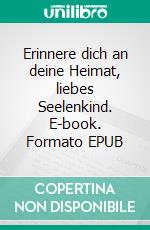 Erinnere dich an deine Heimat, liebes Seelenkind. E-book. Formato EPUB ebook di Susanna Sarasin