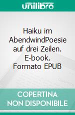 Haiku im AbendwindPoesie auf drei Zeilen. E-book. Formato EPUB ebook di Gregor Graf